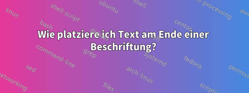 Wie platziere ich Text am Ende einer Beschriftung?