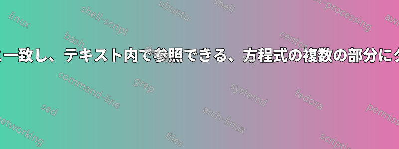 方程式の番号と一致し、テキスト内で参照できる、方程式の複数の部分にタグを付けます 