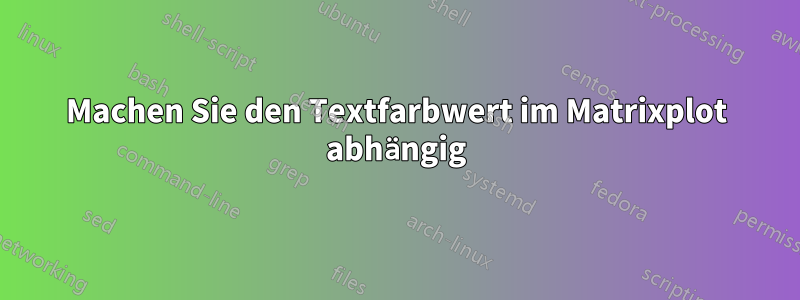 Machen Sie den Textfarbwert im Matrixplot abhängig