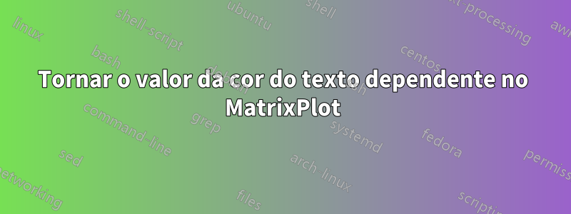 Tornar o valor da cor do texto dependente no MatrixPlot