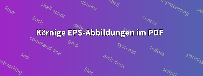 Körnige EPS-Abbildungen im PDF 