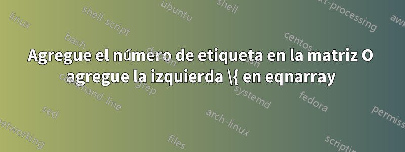 Agregue el número de etiqueta en la matriz O agregue la izquierda \{ en eqnarray