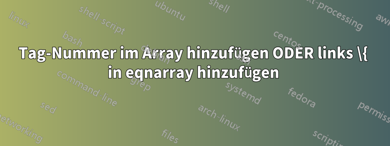 Tag-Nummer im Array hinzufügen ODER links \{ in eqnarray hinzufügen