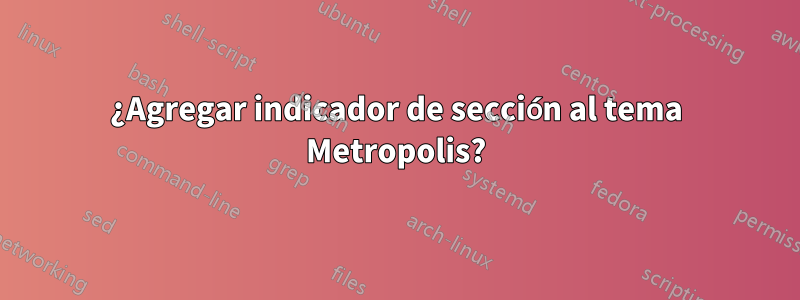 ¿Agregar indicador de sección al tema Metropolis?