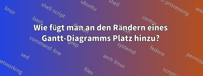 Wie fügt man an den Rändern eines Gantt-Diagramms Platz hinzu?