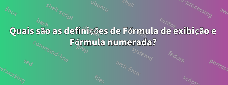 Quais são as definições de Fórmula de exibição e Fórmula numerada?