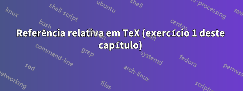 Referência relativa em TeX (exercício 1 deste capítulo)