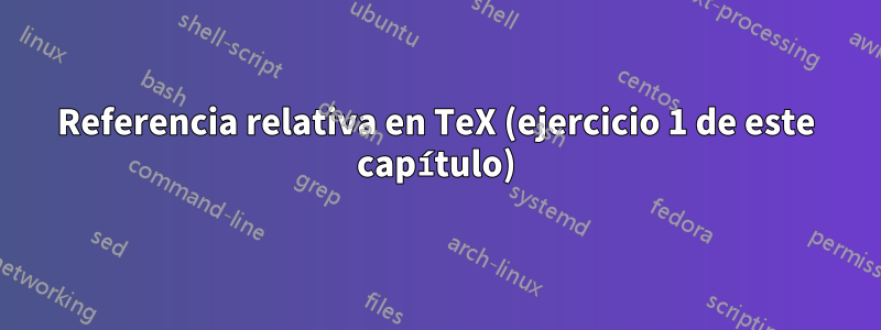 Referencia relativa en TeX (ejercicio 1 de este capítulo)