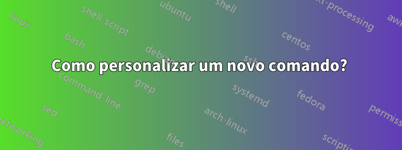 Como personalizar um novo comando?