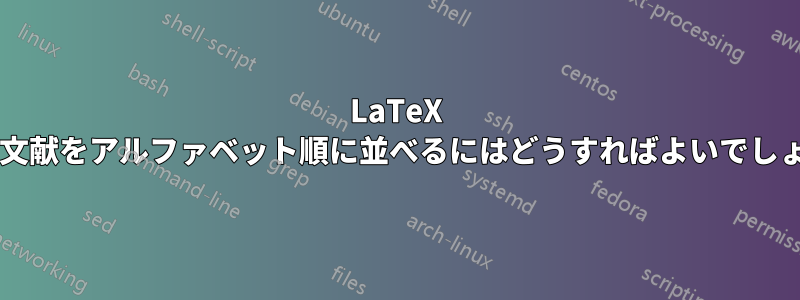 LaTeX で参考文献をアルファベット順に並べるにはどうすればよいでしょうか?