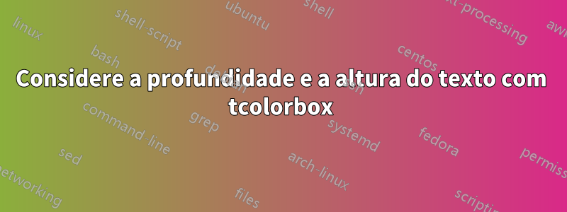 Considere a profundidade e a altura do texto com tcolorbox