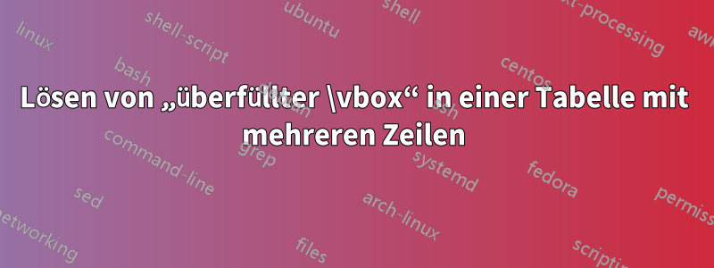 Lösen von „überfüllter \vbox“ in einer Tabelle mit mehreren Zeilen