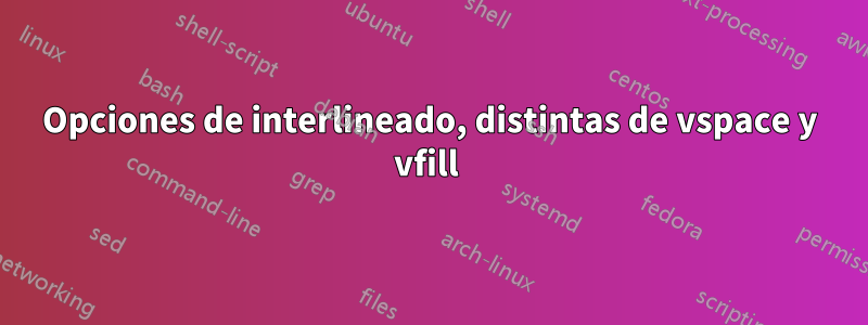 Opciones de interlineado, distintas de vspace y vfill 