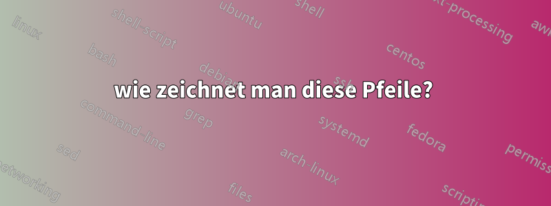 wie zeichnet man diese Pfeile?