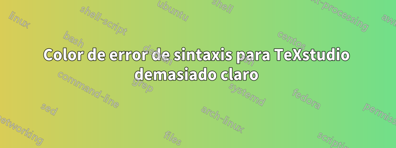 Color de error de sintaxis para TeXstudio demasiado claro