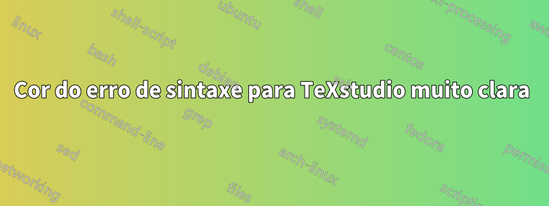 Cor do erro de sintaxe para TeXstudio muito clara