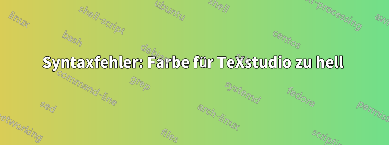 Syntaxfehler: Farbe für TeXstudio zu hell