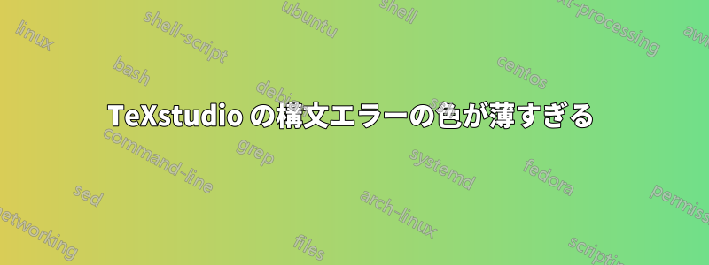 TeXstudio の構文エラーの色が薄すぎる