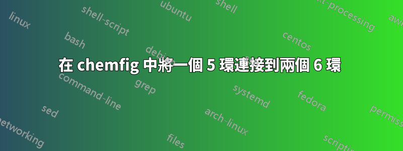 在 chemfig 中將一個 5 環連接到兩個 6 環