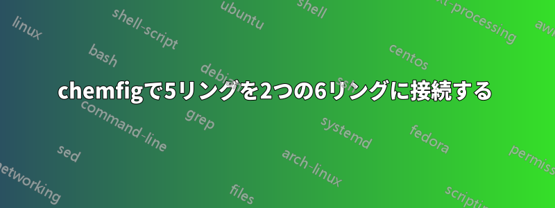 chemfigで5リングを2つの6リングに接続する