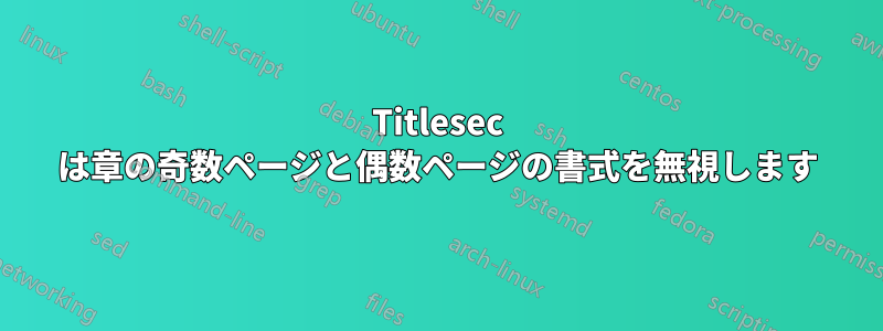 Titlesec は章の奇数ページと偶数ページの書式を無視します