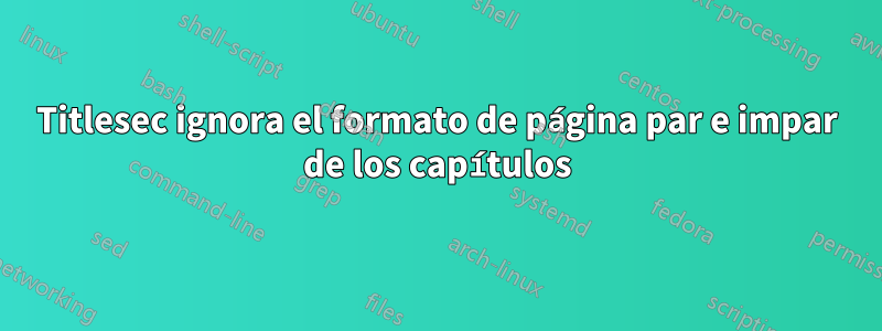 Titlesec ignora el formato de página par e impar de los capítulos