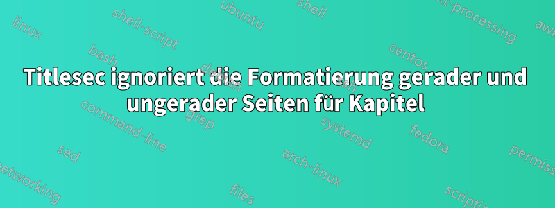 Titlesec ignoriert die Formatierung gerader und ungerader Seiten für Kapitel