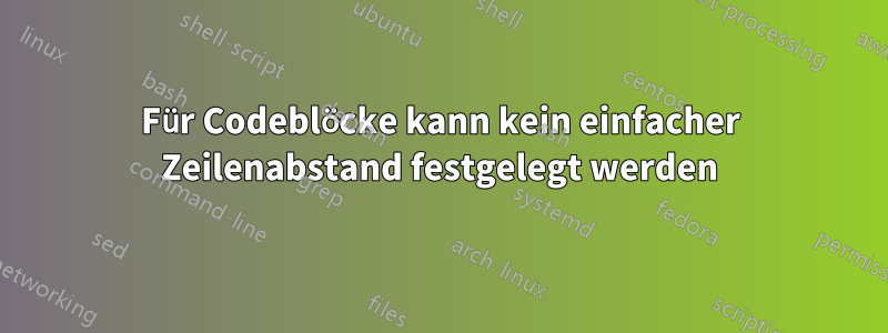 Für Codeblöcke kann kein einfacher Zeilenabstand festgelegt werden