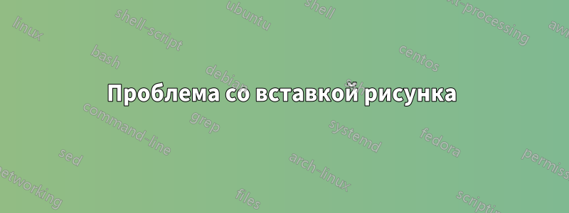 Проблема со вставкой рисунка