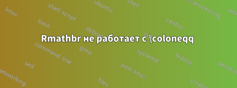 Rmathbr не работает с \coloneqq