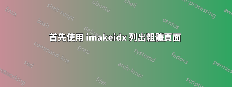 首先使用 imakeidx 列出粗體頁面