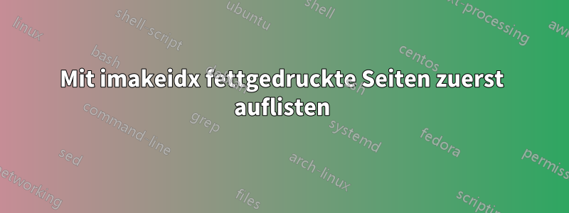 Mit imakeidx fettgedruckte Seiten zuerst auflisten