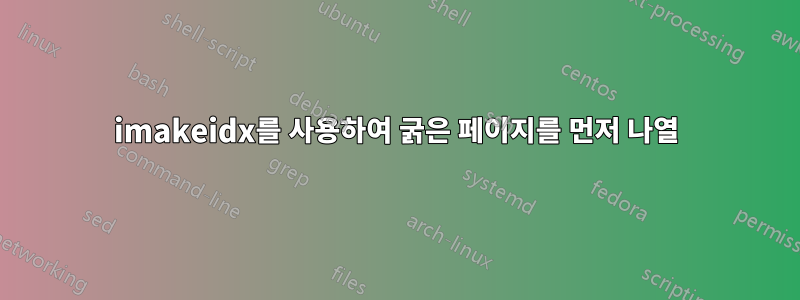 imakeidx를 사용하여 굵은 페이지를 먼저 나열