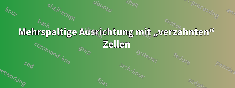 Mehrspaltige Ausrichtung mit „verzahnten“ Zellen