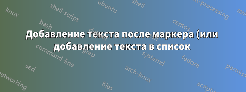 Добавление текста после маркера (или добавление текста в список)
