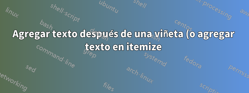 Agregar texto después de una viñeta (o agregar texto en itemize)