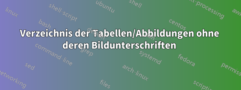 Verzeichnis der Tabellen/Abbildungen ohne deren Bildunterschriften