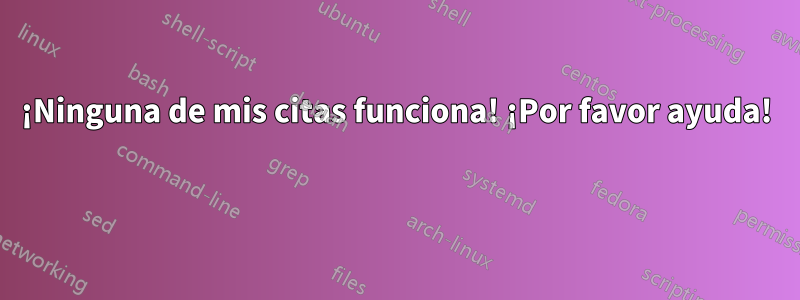 ¡Ninguna de mis citas funciona! ¡Por favor ayuda! 