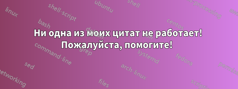 Ни одна из моих цитат не работает! Пожалуйста, помогите! 