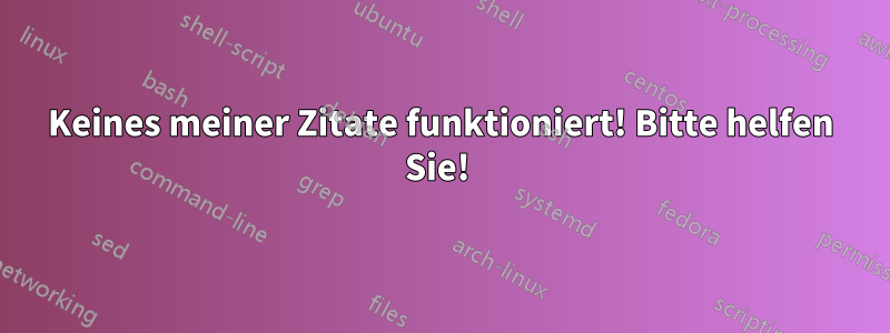 Keines meiner Zitate funktioniert! Bitte helfen Sie! 