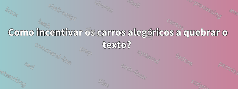 Como incentivar os carros alegóricos a quebrar o texto? 