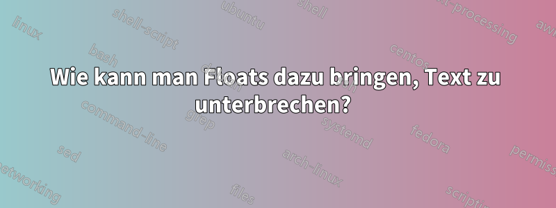 Wie kann man Floats dazu bringen, Text zu unterbrechen? 