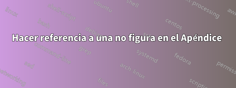 Hacer referencia a una no figura en el Apéndice