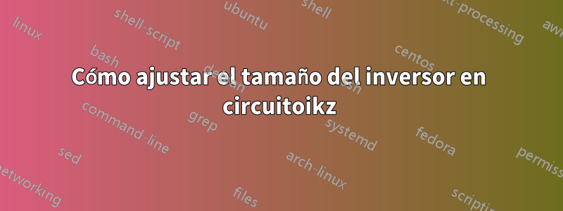 Cómo ajustar el tamaño del inversor en circuitoikz