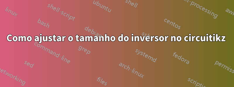 Como ajustar o tamanho do inversor no circuitikz