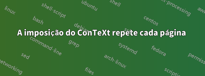 A imposição do ConTeXt repete cada página