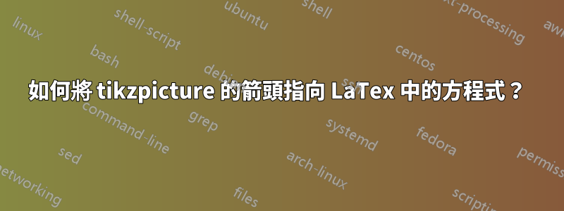 如何將 tikzpicture 的箭頭指向 LaTex 中的方程式？ 