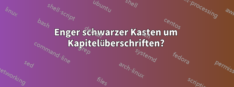 Enger schwarzer Kasten um Kapitelüberschriften?