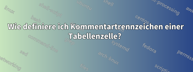 Wie definiere ich Kommentartrennzeichen einer Tabellenzelle? 