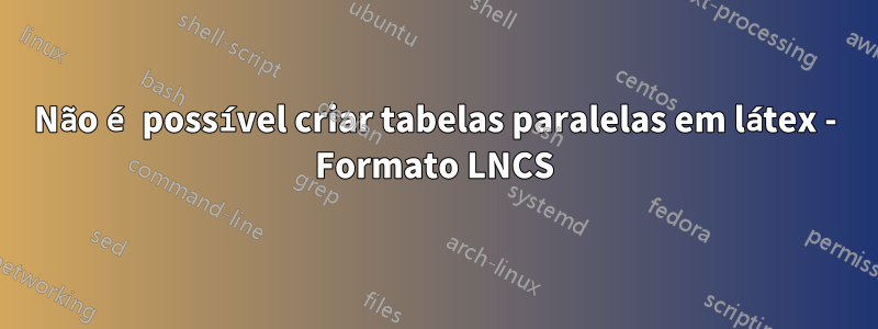 Não é possível criar tabelas paralelas em látex - Formato LNCS